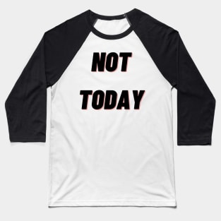 Not today Baseball T-Shirt